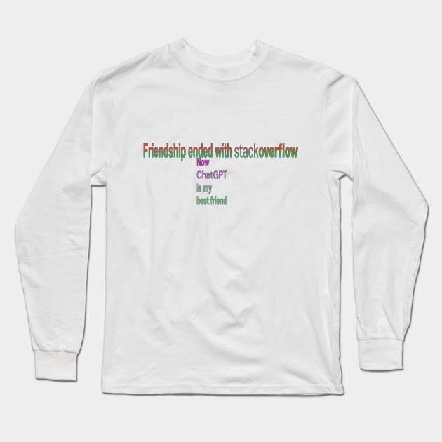 Friendship ended with stackoverflow, now chatGPT is my best friend Long Sleeve T-Shirt by DesignerPropo